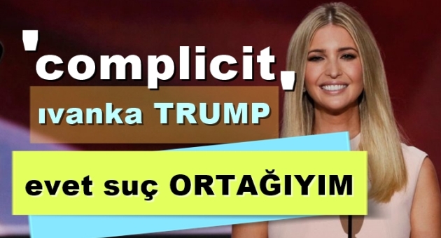 Ivanka Trump, "Suç Ortağıyım"