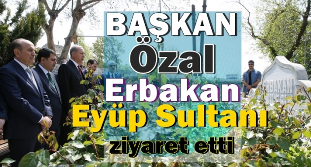 Başkan Özal Erbakan Menderes Eyüp Sultanı Ziyaret etti