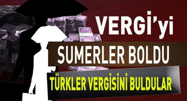 Vergiyi Sümerler Buldular Türkler'de Vergisini
