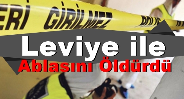 Tartıştığı Ablasını Levyeyle Öldürdü