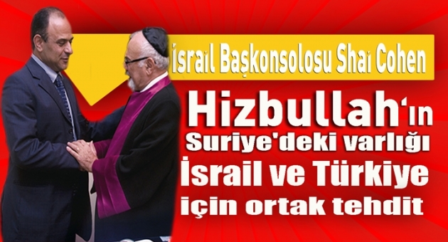 Siyonist Konsolus:Ortak Tehlikemiz Hizbullah