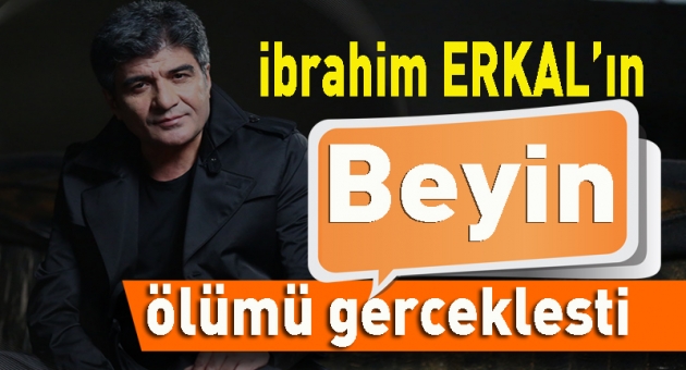İbrahim Erkal'ın Beyin Ölümü Gerçekleşti