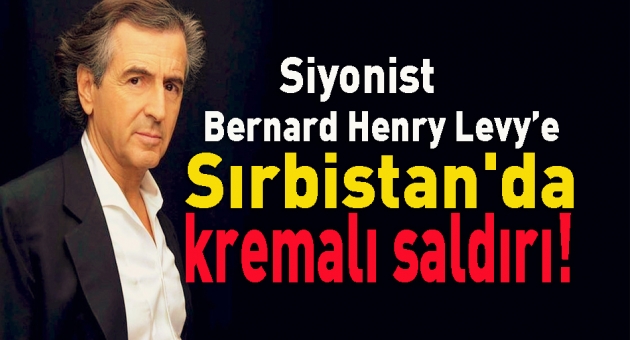 Siyonist Bernard Henry Levy’e Sırbistan'da kremalı saldırı!