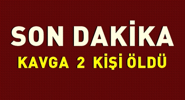 Kavga'da 2 Ölü 4 Yaralı