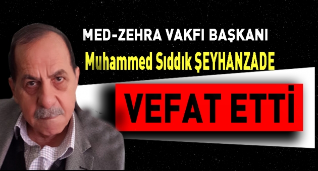 Med-Zehra Vakfı Başkanı Şeyhanzade Vefat Etti.