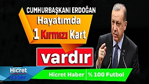 Erdoğan Hayatımda Bir Kırmızı Kart Gördüm