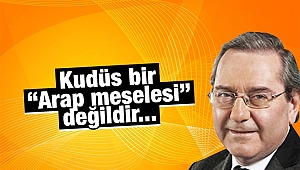 Kudüs bir “Arap meselesi” değildir...