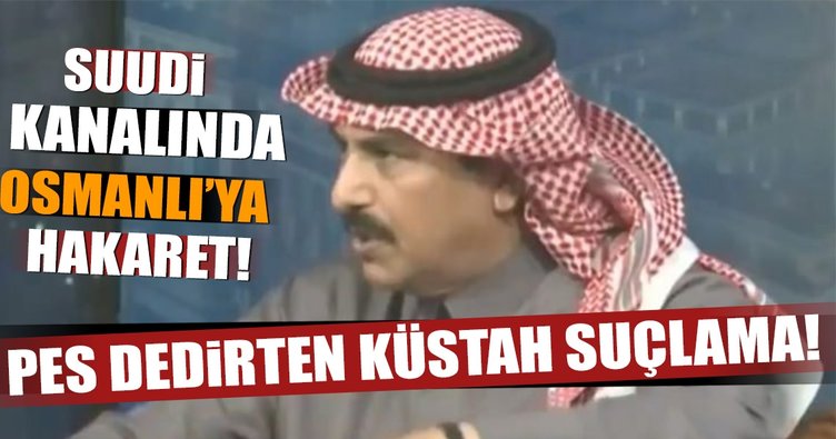 Suudi Kanalın'da Osmanlıya Küstahlık yapıldı
