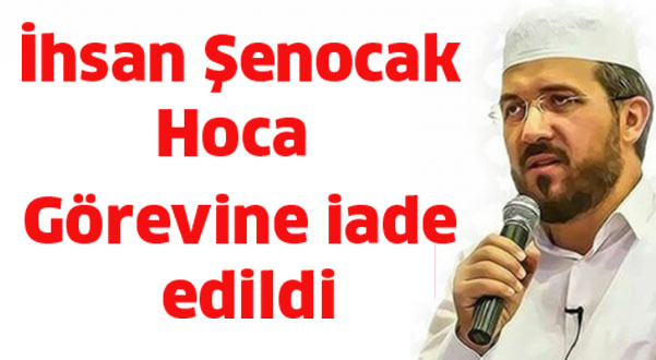 İhsan ŞENOCAK hocaefendi görevine iade edildi.