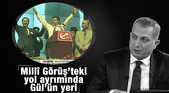 Millî Görüş'teki yol ayrımında Gül'ün yeri