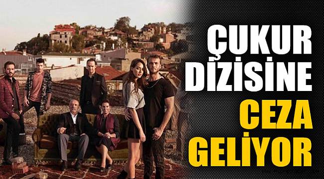 Çukur dizisine ceza geliyor