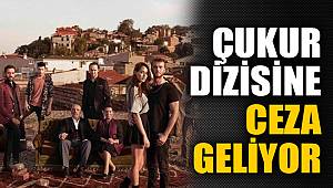 Çukur dizisine ceza geliyor