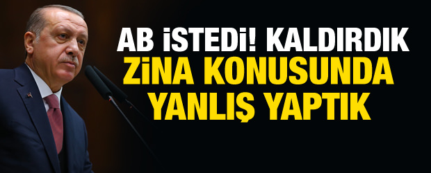 Cumhurbaşkanı Recep Tayyip Erdoğan : Zina konusunda yanlış yaptık