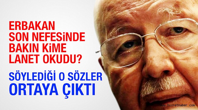 Erbakan son nefesinde bakın kime lanet okudu?