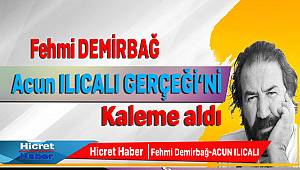 Fehmi Demirbağ Acun Ilıcalı Gerçeği'ni Yazdı