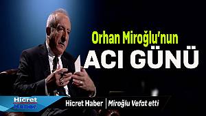 Orhan Miroğlu'nun acı Günü
