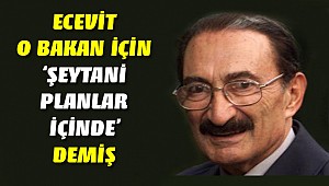 Ecevit'in Şeytani Planlar İçinde Dediği Bakan