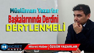Müslüman Yazar Başkası'nın Dertleriyle Dertlenebilmeli