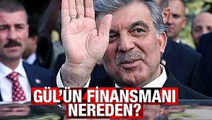 Abdullah Gül’ün finansmanı nereden?