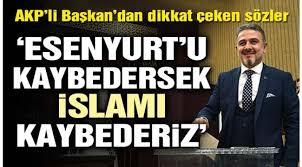 Esenyurtu Kaybedince İslam'ı Kaybederiz