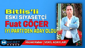 Bitlis'li Siyasetçi  Fuat Göçer İyi Parti'den Aday Oldu