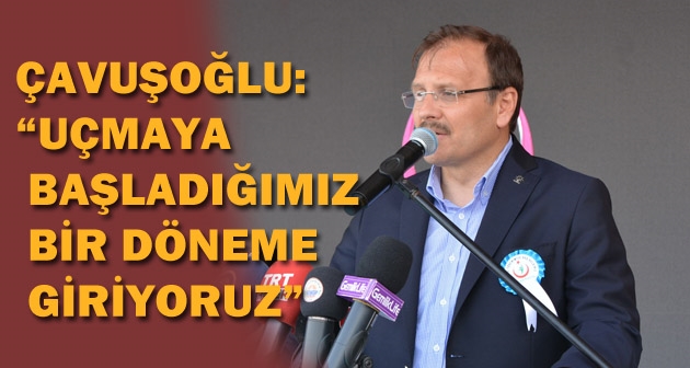 Çavuşoğlu uçmaya Başladığımız Yeni Bir Döneme Girecez