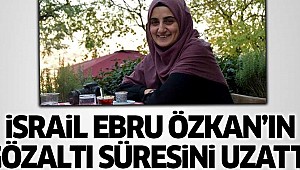 İsrail, Ebru Özkan'ın Gözaltı Süresini Uzattı