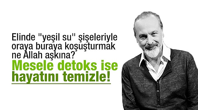 Babaoğlu : Mesele detoks ise hayatını temizle!