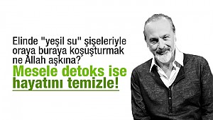 Babaoğlu : Mesele detoks ise hayatını temizle!