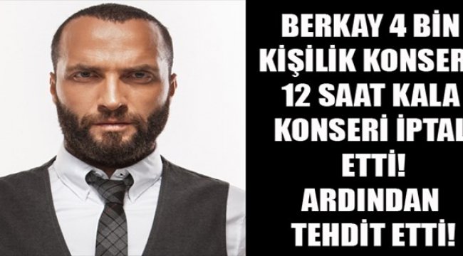 Berkay konseri iptal etti, ardından tehdit etti!