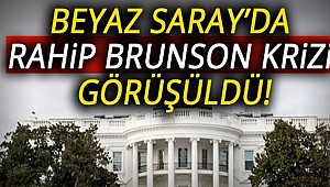 Beyaz Saray'da Rahip Brunson krizi görüşüldü