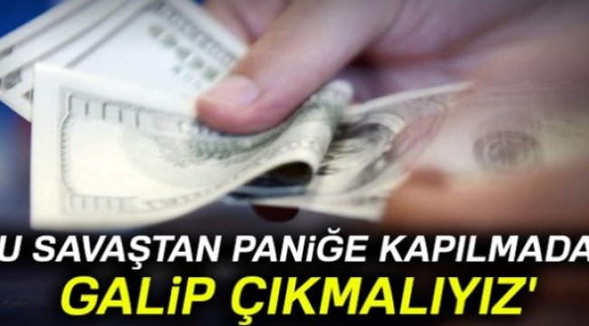 'Bu savaştan paniğe kapılmadan galip çıkmalıyız'