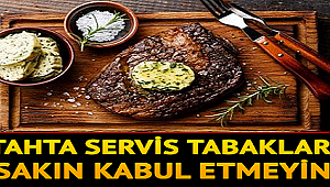 sakın tahta servis tabaklarını kabul etmeyin! Büyük tehlike...