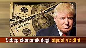 Sebep ekonomik değil siyasi ve dini