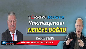 Türkiye Rusya Yakınlaşması Nereye Doğru