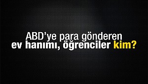 ABD’ye para gönderen ev hanımı, öğrenciler kim?