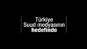 Suud medyasının hedefinde Türkiye var
