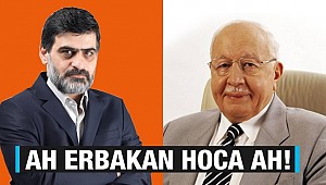 Ah Erbakan hoca, ah!