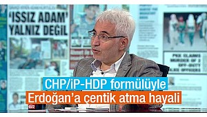 CHP,İP-HDP formülüyle Erdoğan’a çentik atma hayali