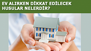  Ev satın alırken, dikkat etmeniz gereken noktalar