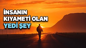 İnsanın kıyameti olan yedi şey nedir?