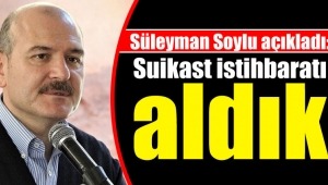 Süleyman Soylu açıkladı: Suikast istihbaratı aldık