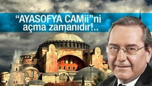 “AYASOFYA CAMİİ”ni açma zamanıdır!..