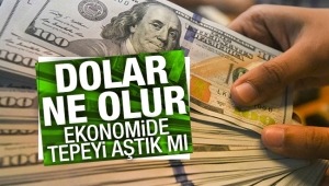 Dolar ne olur, ekonomide tepeyi aştık mı?
