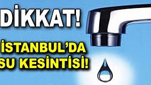 İstanbul'da su kesintisi! 