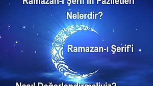 Ramazan-ı Şerif’in Faziletleri nelerdir? Nasıl Değerlendirmeliyiz?