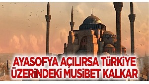 Ayasofya açılırsa Türkiye üzerindeki musibet biter 