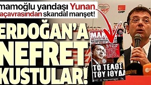 CHP adayını öven Yunan basını Başkan Erdoğan'a nefret kustu