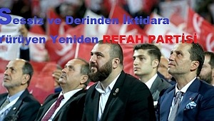  Sessiz ve Derinden İktidara Yürüyen Yeniden REFAH PARTİSİ
