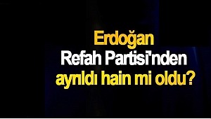 Erdoğan Refah Partisi'nden ayrıldı hain mi oldu?